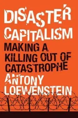 Disaster Capitalism: Making a Killing Out of Catastrophe de Antony Loewenstein