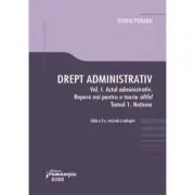 Drept administrativ. Vol. I. Actul administrativ (I). Repere pentru o teorie altfel. Tomul I. Notiune de Ovidiu Podaru
