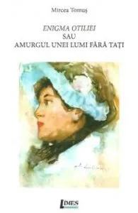 Enigma Otiliei sau amurgul unei lumi fara tati de Mircea Tomus