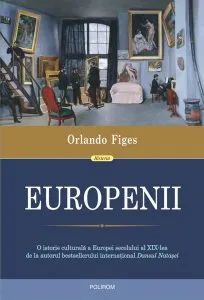 Europenii. Trei vieți și formarea unei culturi cosmopolite în Europa secolului al XIX-lea de Orlando Figes