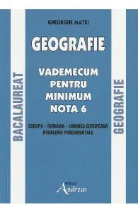 Geografie Bacalauret. Vademecum pentru minimum nota 6 de Gheorghe Matei