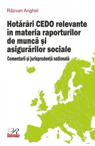 Hotarari CEDO relevante in materia raporturilor de munca si asigurarilor sociale de Razvan Anghel