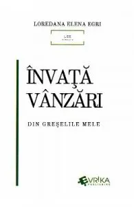 Invata vanzari din greselile mele de Loredana Elena Egri
