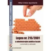 Legea nr. 215/2001 a administratiei publice locale comentata si adnotata. Comentata si adnotata de Mihai Cristian Apostolache