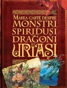 Marea carte despre monstri, spiridusi, dragoni si uriasi de John Malam