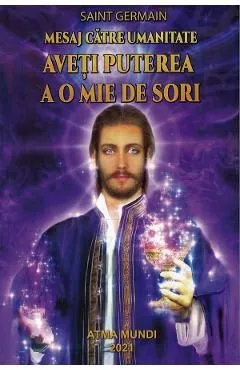 Mesaj catre umanitate. Aveti puterea a o mie de sori de Saint Germain