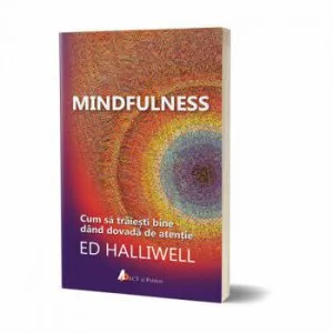 Mindfulness: Cum sa traiesti bine dand dovada de atentie de Ed Halliwell