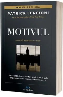 Motivul. De ce atat de multi lideri abdica de la cele mai importante responsabilitati ale lor de Patrick Lencioni