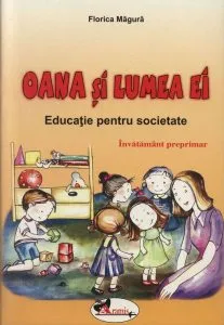 Oana si lumea ei. Educatie pentru societate - Editia 2009 de Florica Magura