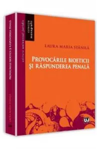 Provocarile bioeticii si raspunderea penala de Laura Maria Stanila
