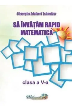 Sa invatam rapid matematica clasa 5 de Gheorghe Adalbert Schneider