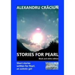 Stories for Pearl. Short Stories Written for Pearl, an Autistic Girl. Black and white edition de Alexandru Craciun