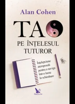 Tao pe intelesul tuturor. Intelepciune atemporala pentru a naviga intr-o lume in schimbare de Cohen Alan