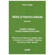 Teoria si practica nursing. Volumul 2. Planuri de ingrijire asociate diagnosticelor clinice de Vasile Baghiu