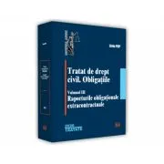 Tratat de drept civil. Obligatiile, volumul 3, Raporturile obligationale extracontractuale de Liviu Pop