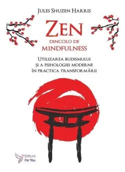 Zen dincolo de mindfulness. Utilizarea budismului și a psihologiei moderne în practica transformării de Jules Shuzen Harris