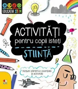 Activitati pentru copii isteti. Stiinta. Notiuni stiintifice esentiale si activitati.