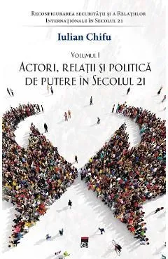Actori, relatii si politica de putere in secolul 21 de Iulian Chifu