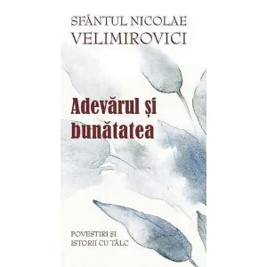 Adevarul si bunatatea de Sf. Nicolae Velimirovici
