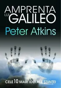 Amprenta lui Galileo. Cele 10 mari idei ale stiintei de Peter Atkins