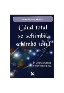 Când totul se schimbă, schimbă totul de Neale Donald Walsch