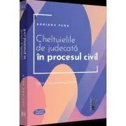 Cheltuielile de judecata in procesul civil. Editia a 2-a, revazuta si adaugita de Adriana Pena