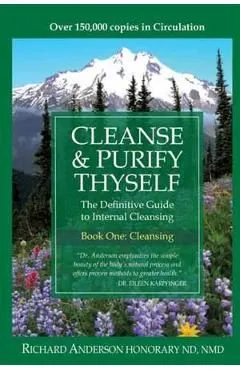 Cleanse & Purify Thyself: The Definitive Guide to Internal Cleansing de Richard Anderson