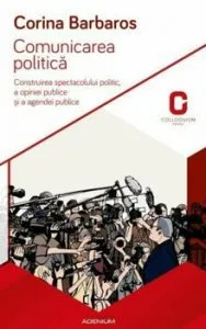 Comunicarea politica. Construirea spectacolului politic, a opiniei publice si a agendei publice de Corina Barbaros
