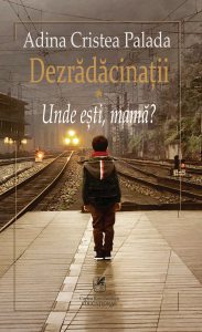 Dezradacinatii I. Unde esti, mama?