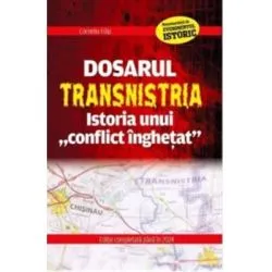 Dosarul Transnistria. Istoria unui conflict inghetat de Corneliu Filip