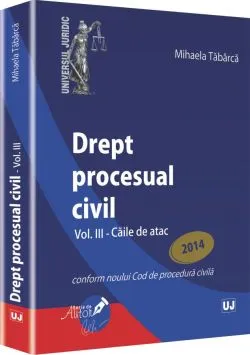 Drept procesual civil vol.3: Caile de atac ed. 2014 de Mihaela Tabarca