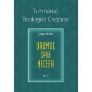 Drumul spre Niceea. Formarea Teologiei Crestine, volumul 1