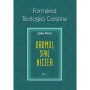 Drumul spre Niceea. Formarea Teologiei Crestine, volumul 1 de Pr. John Behr