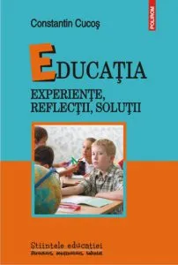 Educatia. Experiente, reflectii, solutii de Constantin Cucos