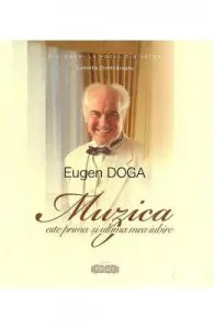Eugen Doga. Muzica este prima si ultima mea iubire de Luminita Dumbraveanu