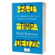 Fa-o timp de o zi! Cum sa deprinzi un obicei sau sa renunti la el in 30 de zile de Mark Batterson
