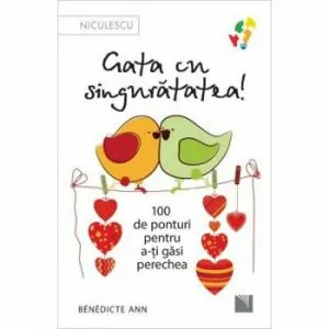 Gata cu singuratatea. 100 de ponturi pentru a-ti gasi perechea de Benedicte ANN