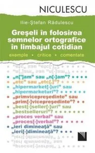 Greseli in folosirea semnelor ortografice in limbajul cotidian. Exemple, critice, comentate de Ilie-stefan Radulescu