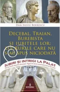 Iubiri si intrigi la palat Vol.13: Decebal, Traian, Burebista si iubitele lor de Dan-Silviu Boerescu