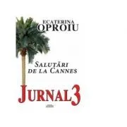 Jurnal 3. Salutari de la Cannes de Ecaterina Oproiu