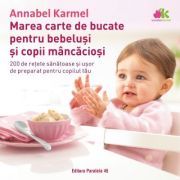 Marea carte de bucate pentru bebelusi mancaciosi. 200 de retete sanatoase si usor de preparat pentru copilul tau