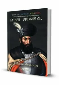 Mihai Viteazul. Colectia Centenarul Marii Uniri de Cristian Mosneanu