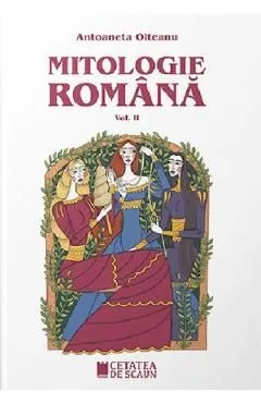 Mitologie romana Vol.2 Ed.2 de Antoaneta Olteanu