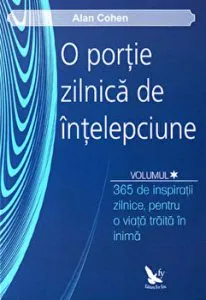 O portie zilnica de intelepciune. 365 de inspiratii zilnice, pentru o viata traita in inima. Vol. 1 2 de Alan Cohen