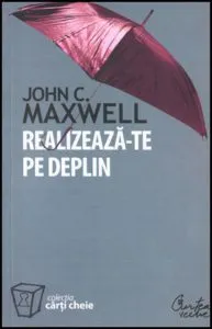 Realizeaza-te pe deplin de John C. Maxwell