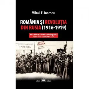 Romania si revolutia din Rusia (1916-1919) de Mihail E. Ionescu
