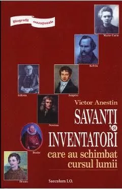 Savanti si inventatori care au schimbat cursul lumii de Victor Anestin