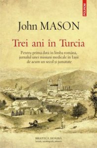 Trei ani in Turcia. Pentru prima data in limba romana, jurnalul unei misiuni medicale in Iasii de acum un secol si jumatate