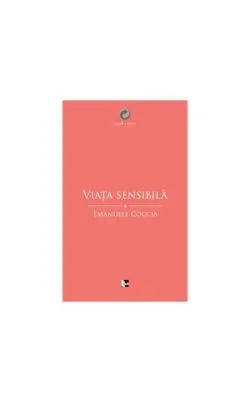 Viaţa sensibilă de Emanuele Coccia