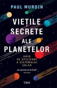 Vietile secrete ale planetelor. Ghid de utilizare a sistemului solar